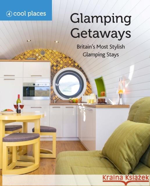 Glamping Getaways: Britain's Most Stylish Glamping Stays Martin Dunford   9781906889722 Cool Places