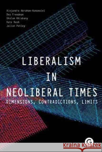 Liberalism in Neoliberal Times: Dimensions, Contradictions, Limits Abraham-Hamanoiel, Alejandro 9781906897406 Goldsmiths Press