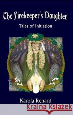 The Firekeeper's Daughter: Tales of Initiation Karola Renard 9781906900465