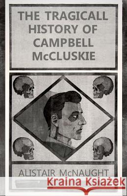 The Tragicall History of Campbell McCluskie: 2018 Alistair McNaught 9781906900557