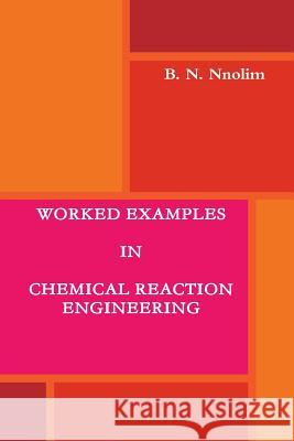 Worked Examples in Chemical Reaction Engineering B. N. Nnolim 9781906914196 Ben Nnolim Books