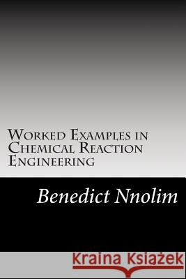 Worked Examples in Chemical Reaction Engineering Benedict Nnolim 9781906914981