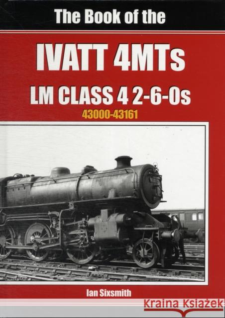 The Book of the Ivatt 4MTS: LMS Class 4 2 6-0S 43000-43161 Sixsmith Ian 9781906919450 Irwell Press