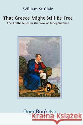 That Greece Might Still be Free: The Philhellenes in the War of Independence St Clair, William 9781906924010 Open Book Publishers