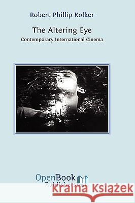 The Altering Eye: Contemporary International Cinema Robert Phillip Kolker 9781906924034