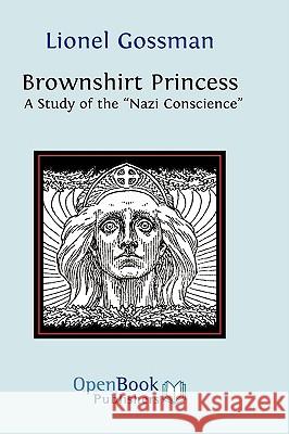 Brownshirt Princess: A Study of the Nazi Conscience Gossman, Lionel 9781906924065