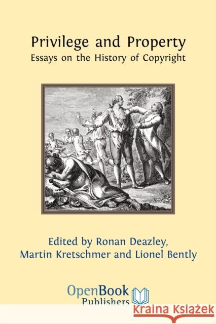 Privilege and Property: Essays on the History of Copyright Ronan Deazley, Martin Kretschmer, Lionel Bently 9781906924188 Open Book Publishers