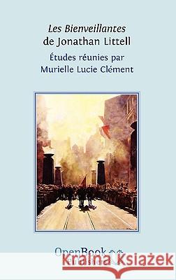 Les Bienveillantes De Jonathan Littell. Etudes Reunies Par Murielle Lucie Clement Murielle Lucie Clement 9781906924218