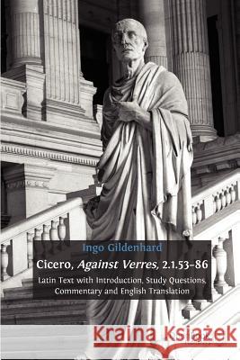 Cicero, Against Verres, 2.1.53 - 86: Latin Text with Introduction, Study Questions, Commentary and English Translation Ingo Gildenhard, Ingo Gildenhard 9781906924539 Open Book Publishers