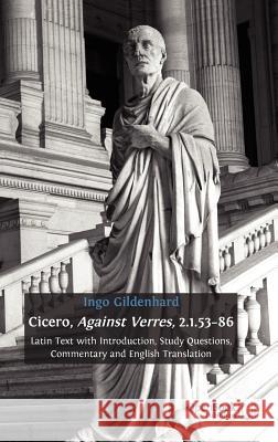 Cicero, Against Verres, 2.1.53 - 86: Latin Text with Introduction, Study Questions, Commentary and English Translation Ingo Gildenhard, Ingo Gildenhard 9781906924546 Open Book Publishers