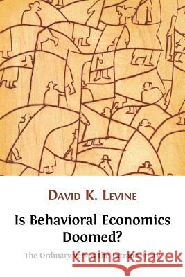 Is Behavioral Economics Doomed? The Ordinary versus the Extraordinary Levine, David K. 9781906924928 Open Book Publishers