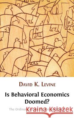 Is Behavioral Economics Doomed? The Ordinary Versus the Extraordinary David K Levine 9781906924935 Open Book Publishers