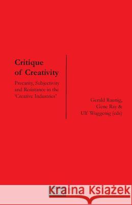 Critique of Creativity: Precarity, Subjectivity and Resistance in the 'Creative Industries' Raunig, Gerald 9781906948139 MayFly