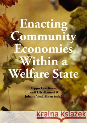Enacting Community Economies Within a Welfare State Teppo Eskelinen, Tuuli Hirvilammi, Juhana Venäläinen 9781906948511 Mayflybooks/Ephemera