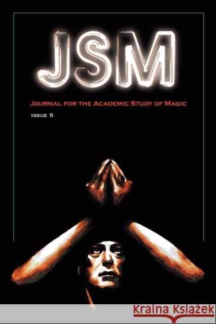 Journal for the Academic Study of Magic: Issue 5 S J Graf, A Hale, David Evans 9781906958015