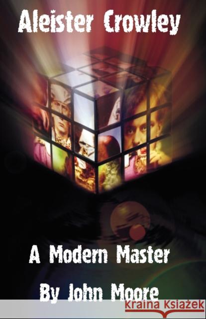 Aleister Crowley: A Modern Master John Moore 9781906958022 Mandrake of Oxford