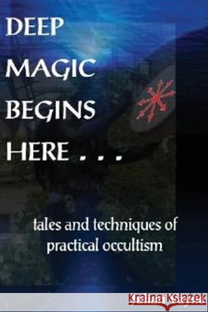 Deep Magic Begins Here: Tales & Techniques of Practical Occultism Julian Vayne 9781906958527 Mandrake of Oxford