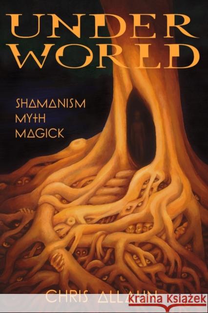 Underworld: Shamanism, Myth, Magick Volume I Christopher Allaun 9781906958763 Mandrake of Oxford