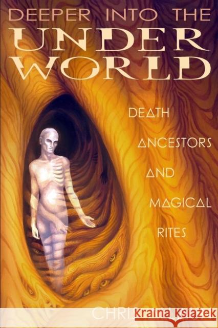 Deeper Into the Underworld: Death, Ancestors & Magical Rites Chris Allaun 9781906958824 Mandrake of Oxford