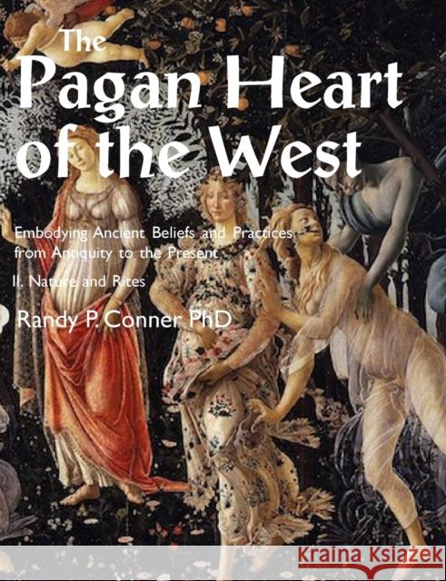 Pagan Heart of the West Embodying Ancient Beliefs and Practices from Antiquity to the Present: II. Nature and Rites Randy P. Conner 9781906958886 Mandrake of Oxford