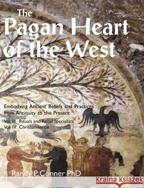 The Pagan Heart of the West: Vol. III Rituals and Ritual Specialists, Vol IV Christianisation Randy P. Conner 9781906958893 Mandrake of Oxford