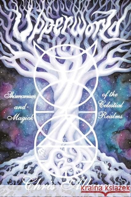 Upperworld: Shamanism and Magick of the Celestial Realms Christopher Allaun 9781906958923 Mandrake of Oxford