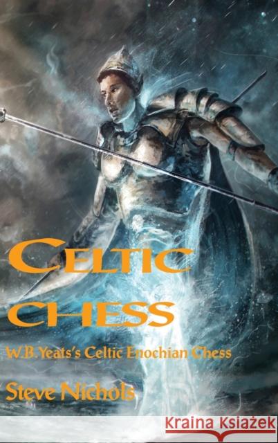 Celtic Chess: W.B. Yeats's Celtic Enochian Chess Steve Nichols 9781906958947