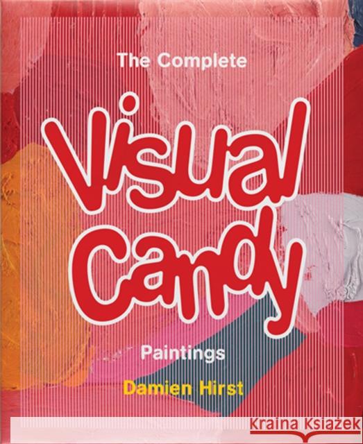 Damien Hirst: The Complete Visual Candy Paintings Damien Hirst Mario Codognato 9781906967659 Other Criteria/White Cube