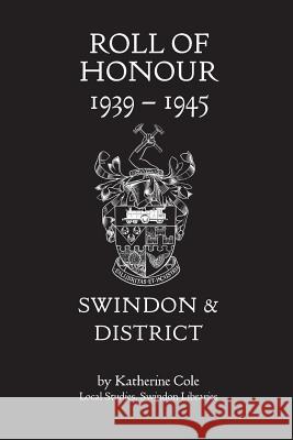 Roll of Honour 1939-1945: Swindon and District Katherine Cole 9781906978495 Hobnob Press