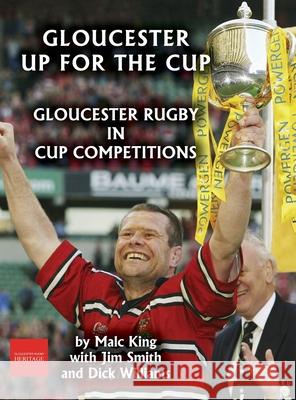 Gloucester up for the cup: Gloucester Rugby in cup competitions Malc King Jim Smith Dick Williams 9781906978594