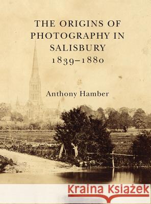 The Origins of Photography in Salisbury 1839-1880 Anthony Hamber 9781906978730 Hobnob Press