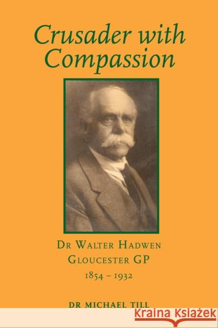 Crusader with Compassion: Dr Walter Hadwen, Gloucester GP, 1854-1932 Michael Till 9781906978785