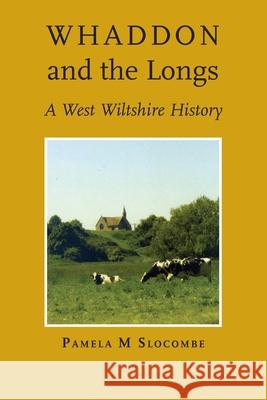 Whaddon and the Longs, A West Wiltshire History Pamela M Slocombe 9781906978983