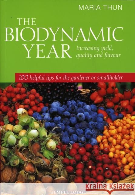 The Biodynamic Year: Increasing Yield, Quality and Flavour100 Helpful Tips for the Gardener or Smallholder Thun, Maria 9781906999148 Temple Lodge Publishing
