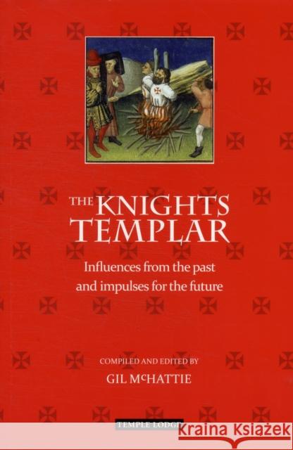 The Knights Templar: Influences from the Past and Impulses for the Future McHattie, Gil 9781906999261 Temple Lodge Publishing