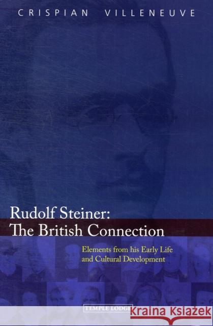 Rudolf Steiner: The British Connection: Elements from His Early Life and Cultural Development Crispian Villeneuve 9781906999292