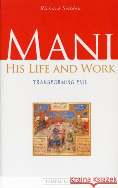 Mani: His Life and Work, Transforming Evil Richard Seddon 9781906999339