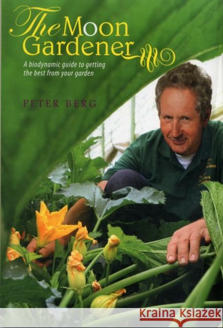 The Moon Gardener: A Biodynamic Guide to Getting the Best from Your Garden Peter Berg, Matthew Barton 9781906999377 Temple Lodge Publishing