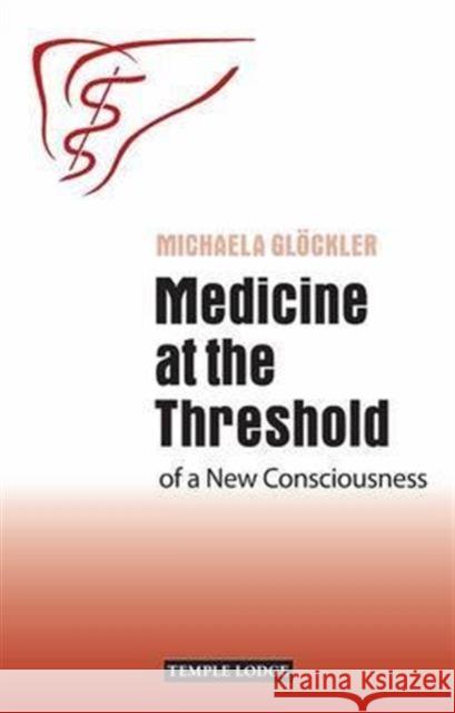 Medicine at the Threshold: of a New Consciousness Michaela Glockler 9781906999490 Temple Lodge Publishing