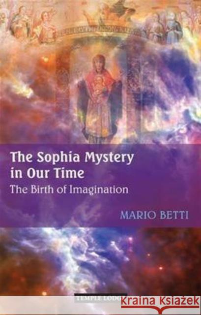 The Sophia Mystery in Our Time: The Birth of Imagination Betti, Mario 9781906999506