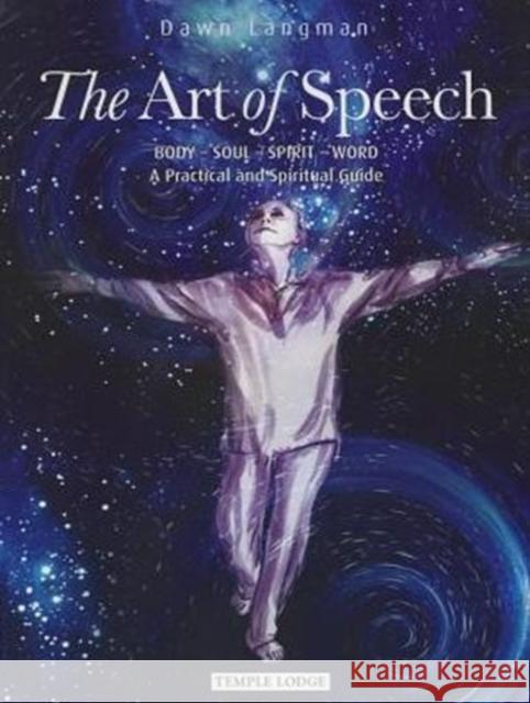 The Art of Speech: Body - Soul - Spirit - Word, a Practical and Spiritual Guide Dawn Langman 9781906999650