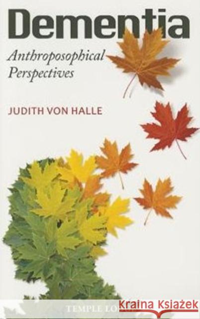 Dementia: Anthroposophical Perspectives Judith Von Halle 9781906999742