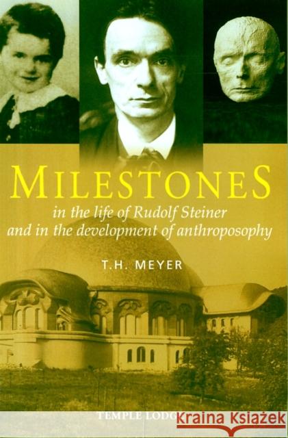 Milestones: In the Life of Rudolf Steiner and in the Development of Anthroposophy T. H. Meyer 9781906999827 Temple Lodge Publishing