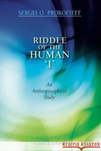 Riddle of the Human 'I': An Anthroposophical Study Sergei O. Prokofieff 9781906999971