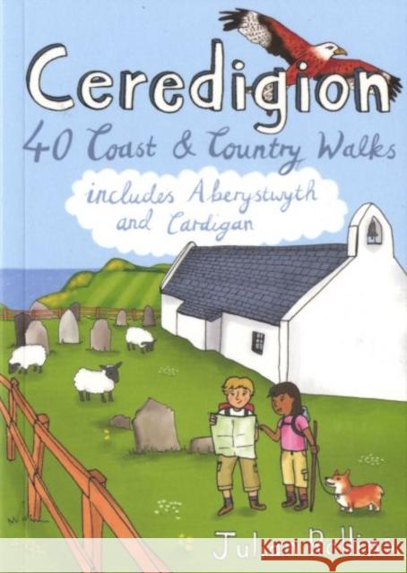 Ceredigion: 40 Coast and Country Walks - Including Aberystwyth and Cardigan Julian Rollins 9781907025419