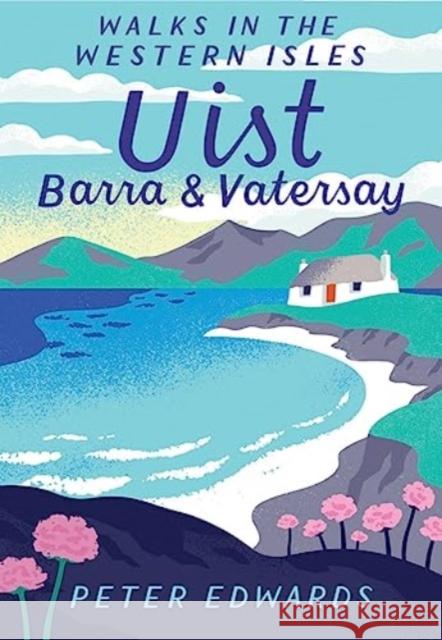 Uist, Barra & Vatersay: Walks in the Western Isles Peter Edwards   9781907025846