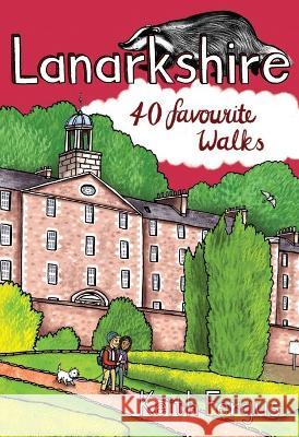 Lanarkshire: 40 Favourite Walks Keith Fergus 9781907025853