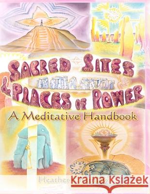 Sacred Sites and Places of Power: A Meditative Handbook Heather Charnley, Heather Charnley, Heather Charnley 9781907042195 Purple Spirit Press