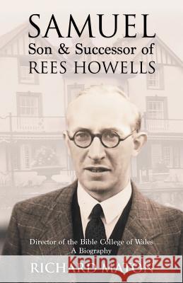 Samuel, Son and Successor of Rees Howells: Director of the Bible College of Wales: A Biography Richard A. Maton, Mathew Backholer, Paul Backholer 9781907066146 ByFaith Media