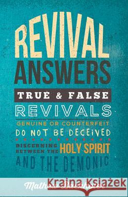 Revival Answers, True and False Revivals, Genuine or Counterfeit: Do Not Be Deceived, Discerning Between the Holy Spirit and the Demonic Backholer, Mathew 9781907066153 Byfaith Media